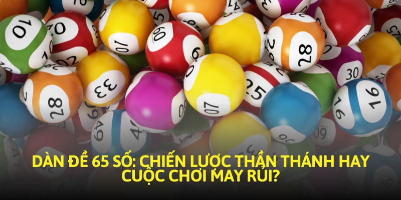 Dàn Đề 65 Số: Chiến Lược Thần Thánh Hay Cuộc Chơi May Rủi?