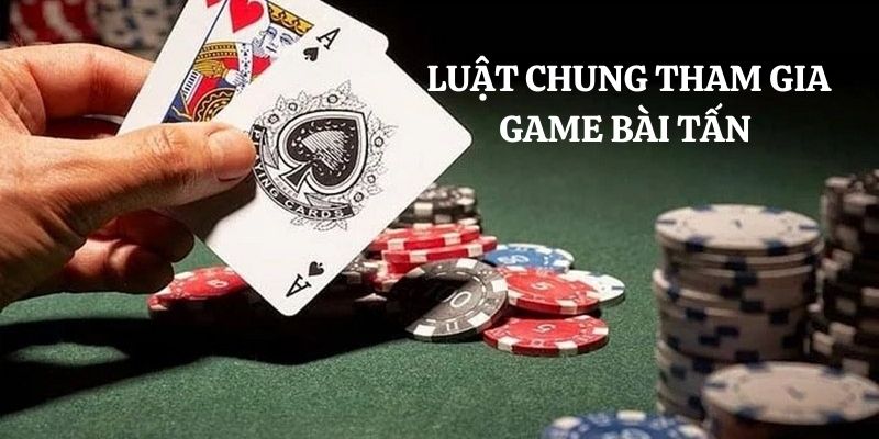 Luật chung tham gia chơi game Tấn cho Newbie 