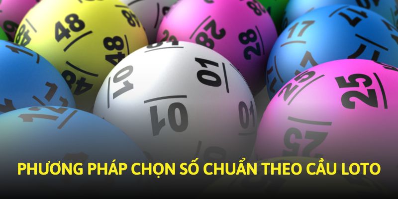 Phương pháp chọn số chuẩn theo cầu loto